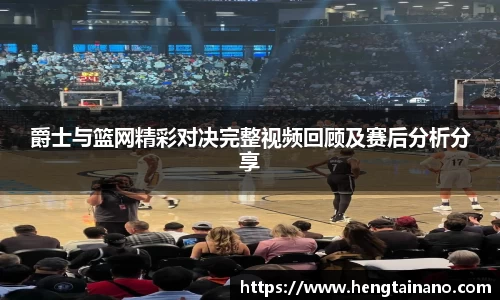 爵士与篮网精彩对决完整视频回顾及赛后分析分享